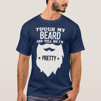 Touch my beard and tell me im pretty 15 T-Shirt