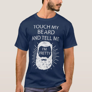 Touch My Beard And Tell Me Im Pretty 22 T-Shirt