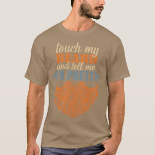 Touch My Beard And Tell ME Im Pretty 3 1 T-Shirt