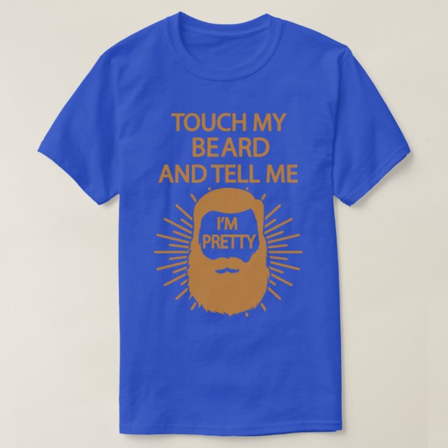 Touch My Beard And Tell Me Im Pretty 8 1 T-Shirt (Design Front)