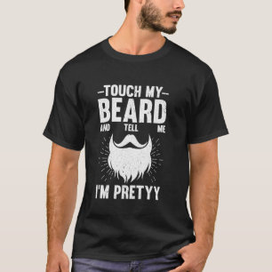 Touch My Beard And Tell Me I'm Pretty Bearded Dad T-Shirt