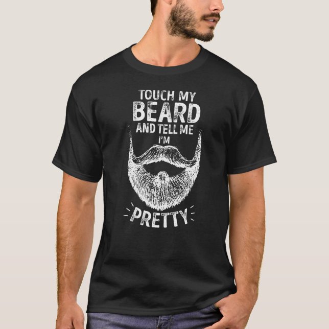 Touch My Beard And Tell Me I'm Pretty  Bearded Men T-Shirt (Front)