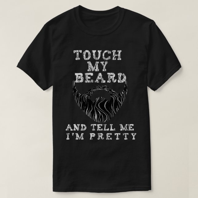 Touch My Beard And Tell Me Im Pretty Funny Beard G T-Shirt (Design Front)