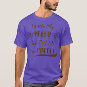 Touch My Beard And Tell Me Im Pretty Funny Mens Be T-Shirt