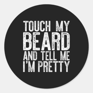 Touch My Beard And Tell Me I'm Pretty Shirt Funny  Classic Round Sticker