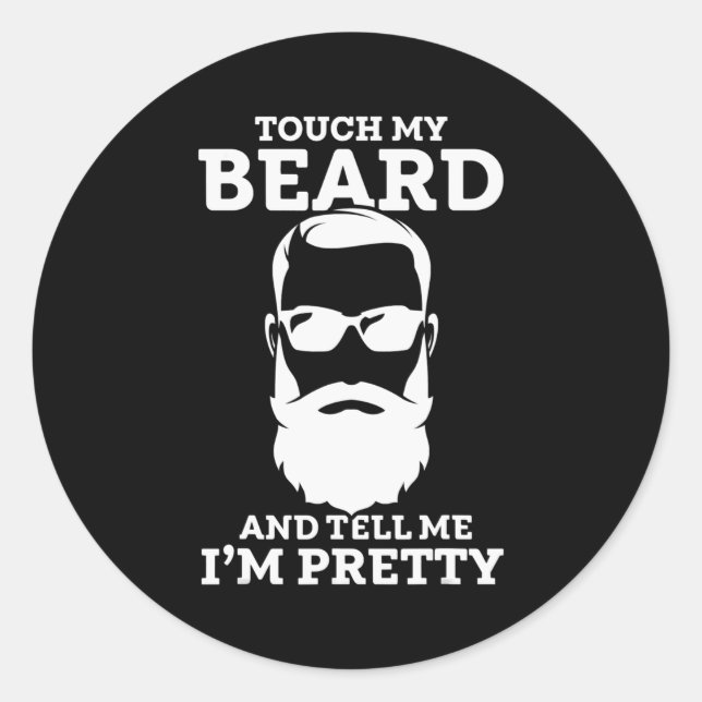 Touch My Beard And Tell Me I'm Pretty Touch My Classic Round Sticker (Front)