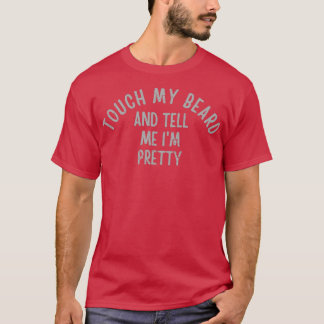 Touch My Beard And Tell Me Ix27m Pretty 10 T-Shirt