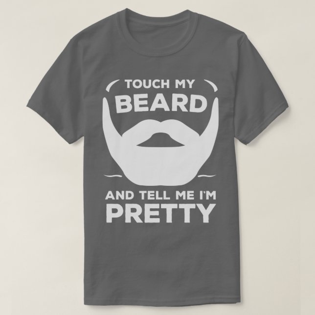 Touch My Beard And Tell Me Ix27m Pretty 17 T-Shirt (Design Front)