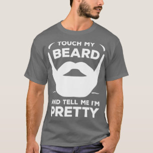 Touch My Beard And Tell Me Ix27m Pretty 17 T-Shirt