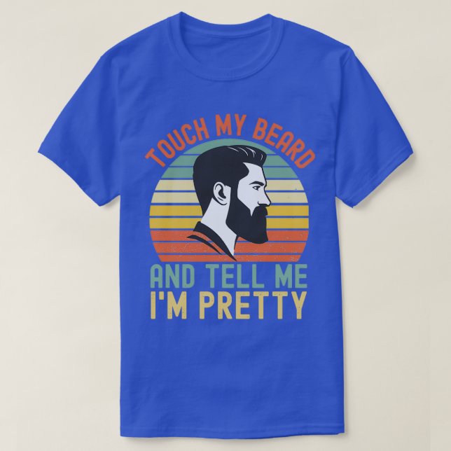 Touch My Beard And Tell Me Ix27m Pretty 20 T-Shirt (Design Front)