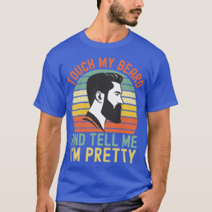 Touch My Beard And Tell Me Ix27m Pretty 20 T-Shirt