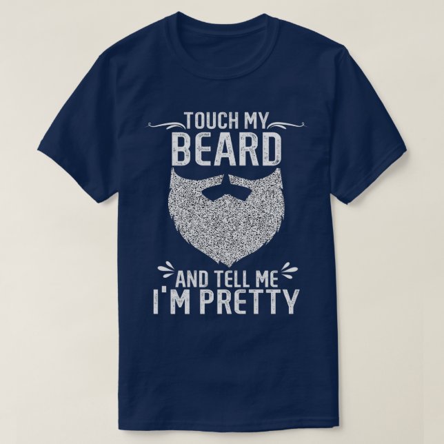 Touch My Beard and Tell Me Ix27m Pretty 24 T-Shirt (Design Front)