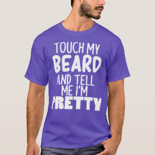 Touch My Beard And Tell Me Ix27m Pretty 2 T-Shirt