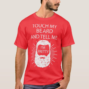 Touch My Beard And Tell Me Ix27m Pretty T-Shirt