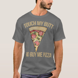 Touch My Butt And Buy Me Pizzafunny Pizza Lover Te T-Shirt