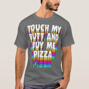 Touch My Butt Buy Me Pizza Meme Funny Typographic T-Shirt