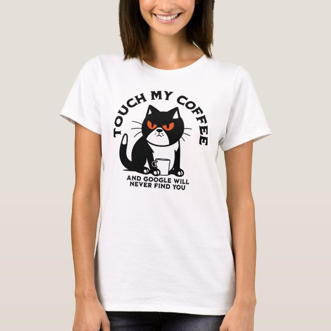 Touch my Coffee and Google will never find you T-Shirt (Front)