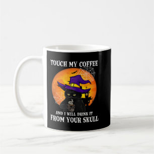 Touch My Coffee And I Will Drink It From Your Skul Coffee Mug
