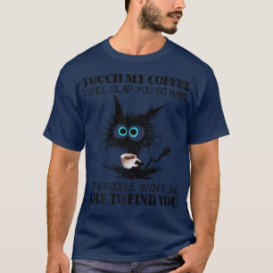 Touch My Coffee I Will Slap You So Hard Cat Coffee T-Shirt
