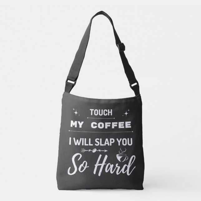 Touch My Coffee I Will Slap You So Hard Funny Crossbody Bag (Front)