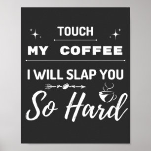 Touch My Coffee I Will Slap You So Hard Funny  Poster