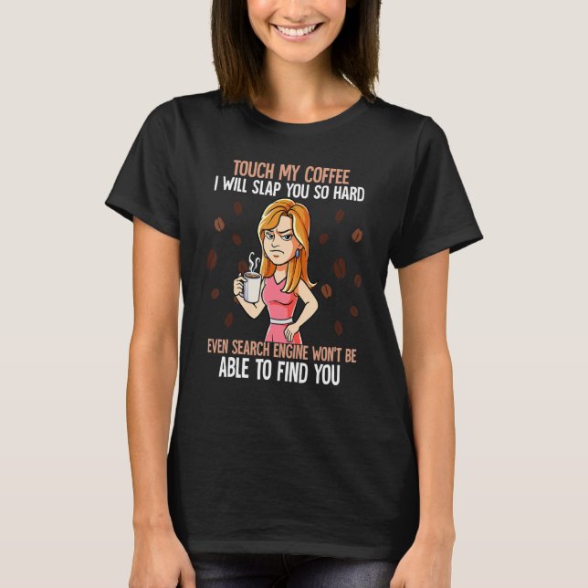 Touch My Coffee I Will Slap You So Hard T-Shirt (Front)