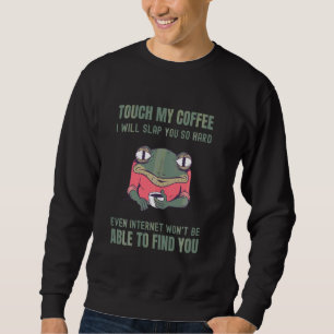 Touch My Coffee I Will Slap You So Hard Tired Frog Sweatshirt
