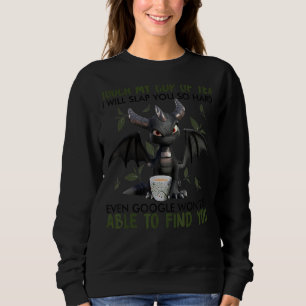 Touch my cup of tea I will slap you so hard dragon Sweatshirt