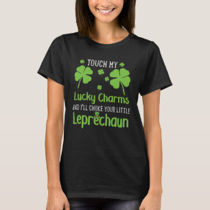 Touch My Lucky Charms And I ll Choke Your Little L T-Shirt