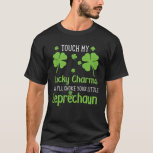 Touch My Lucky Charms And I ll Choke Your Little L T-Shirt