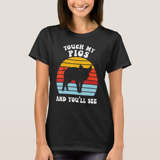 Touch My Pigs And You'll See Pig Farmer Animals T-Shirt (Front)