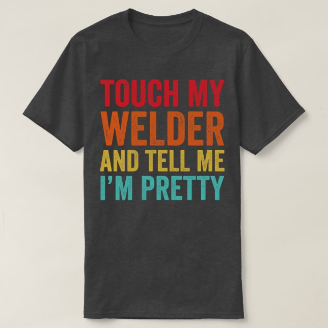Touch My Welder Funny Welding T-Shirt (Design Front)