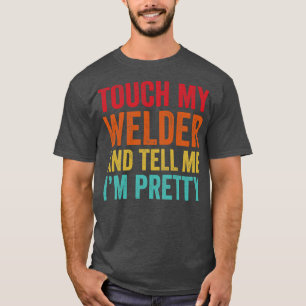 Touch My Welder Funny Welding T-Shirt