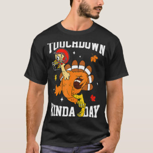 Touchdown Kinda Day Turkey Autumn Thanksgiving USA T-Shirt