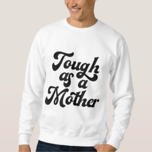 Tough As A Mother, Mother's Day, Mum, New Mum, Wif Sweatshirt