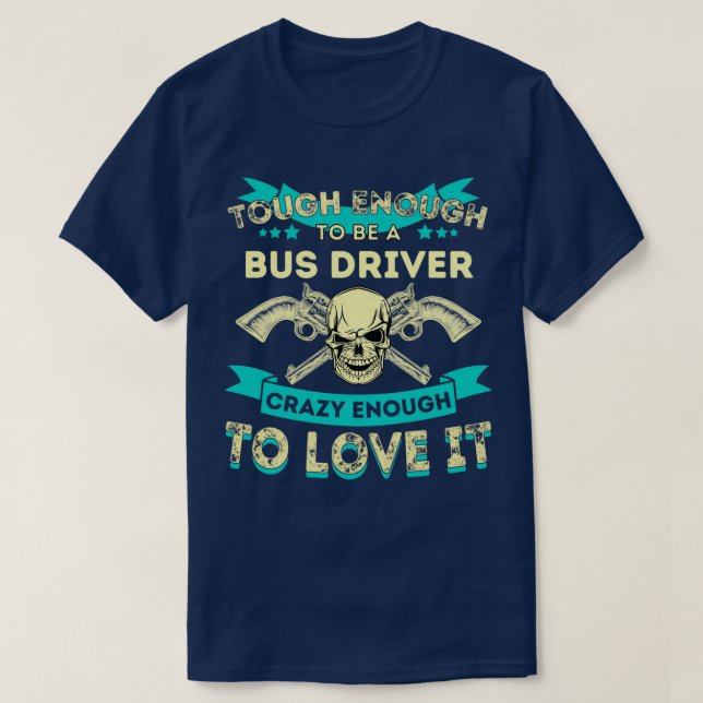 Tough Enough To Be A Bus Driver Crazy Enough To Lo T-Shirt (Design Front)