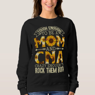 Tough Enough To Be A Mum And Cna Crazy To Rock The Sweatshirt