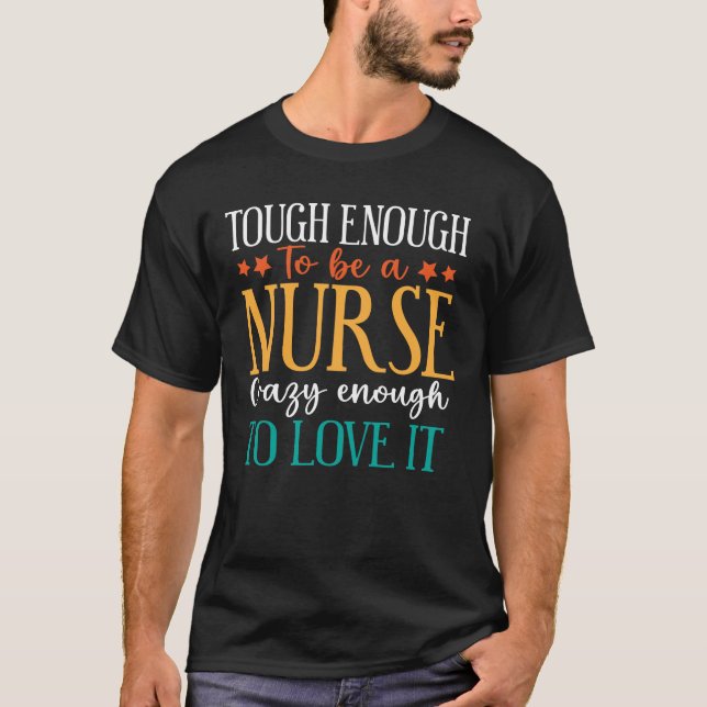 Tough Enough To Be A Nurse Crazy Enough To Love It T-Shirt (Front)