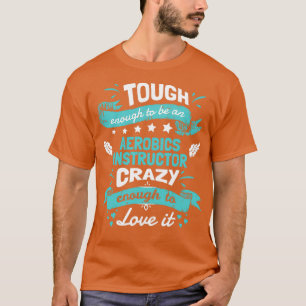 Tough Enough To Be An Aerobics Instructor Crazy En T-Shirt