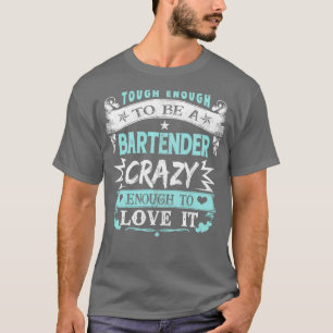 Tough Enough To Be Bartender Crazy Enough To Love T-Shirt