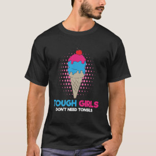 Tough Girls Don t Have Tonsils Ice Cream T-Shirt