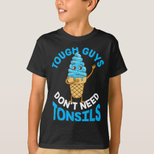 Tough Guys Don't Need Tonsils Tonsil T-Shirt