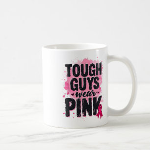 Tough Guys Wear Pink Breast Cancer Awareness Pink Coffee Mug