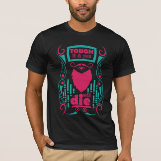 Tough it & you will die Bearded Man T-Shirt