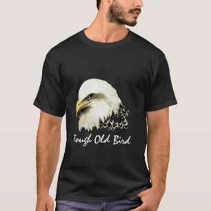 Tough Old Bird Fun Quote   Bald Eagle, Bird, T-Shirt