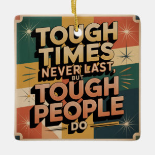 Tough Times Never Last, But Tough People Do Ceramic Ornament