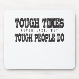 Tough Times Never Last But Tough People Do Mouse Mat