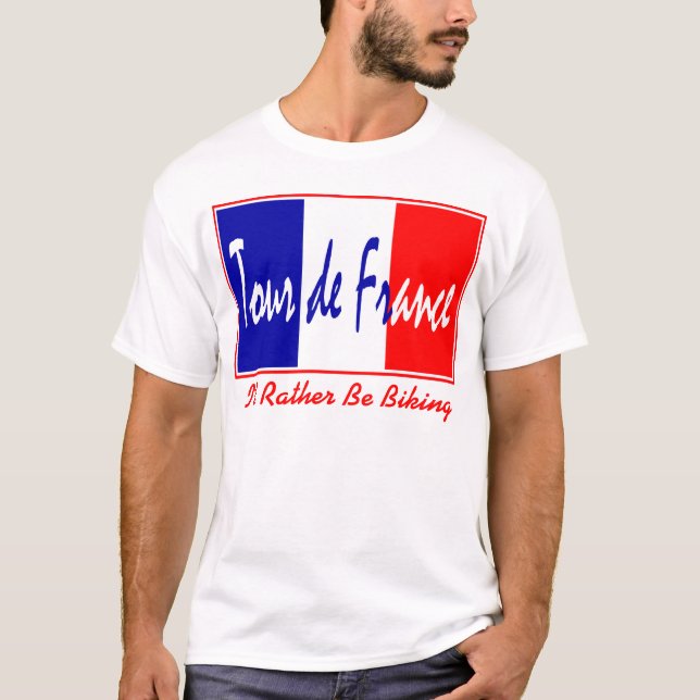 Tour de France - I'd Rather Be Biking French Flag T-Shirt (Front)