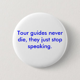 Tour guides never die, they just stop speaking. 6 cm round badge