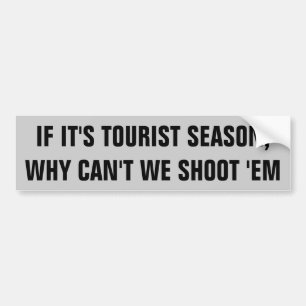 Tourist Season Hunting Licence? Bumper Sticker